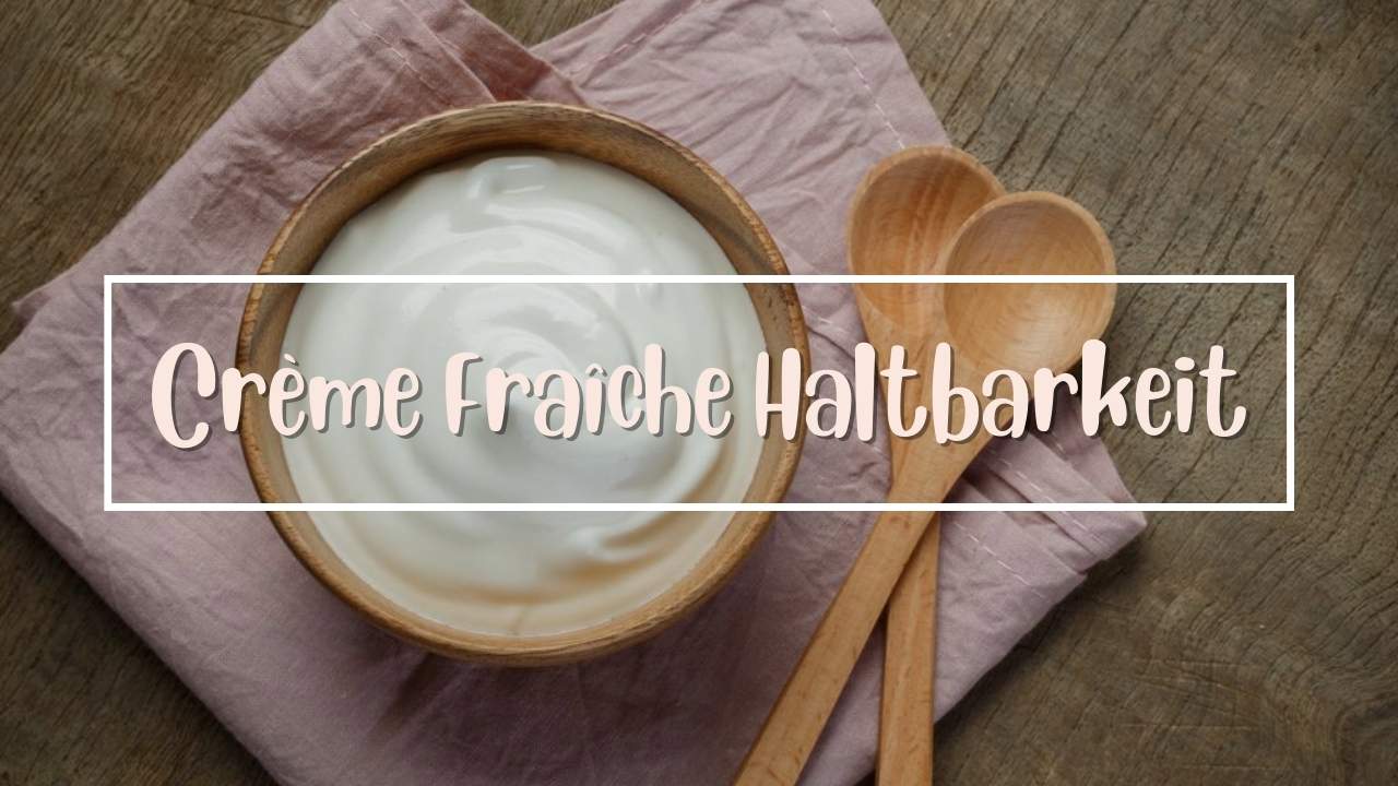 Crème Fraîche Haltbarkeit